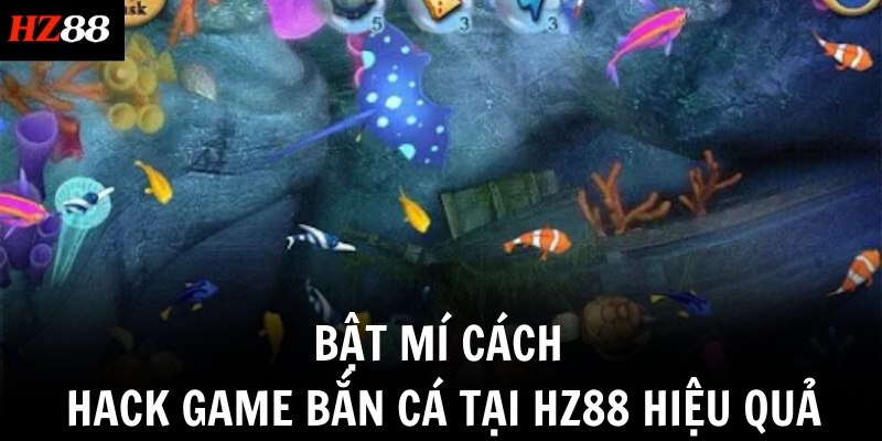 Bật mí cách hack game bắn cá tại HZ88 hiệu quả