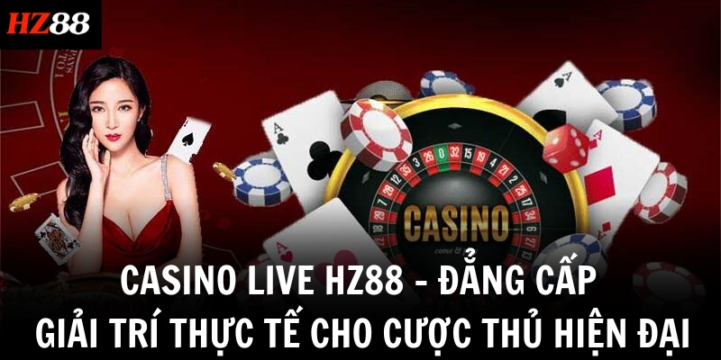 casino live hz88 dang cap giai tri thuc te cho cuoc thu hien dai
