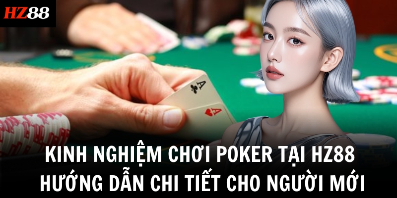 kinh nghiem choi poker tai hz88 huong dan chi tiet cho nguoi moi