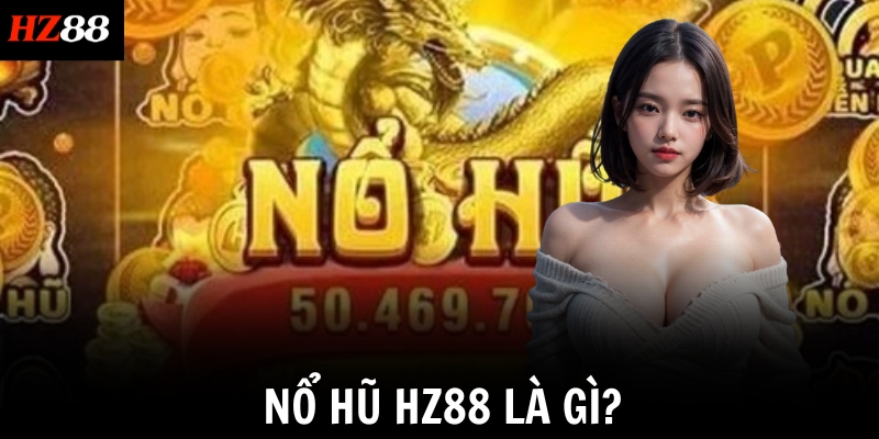 Nổ hũ HZ88 là gì?