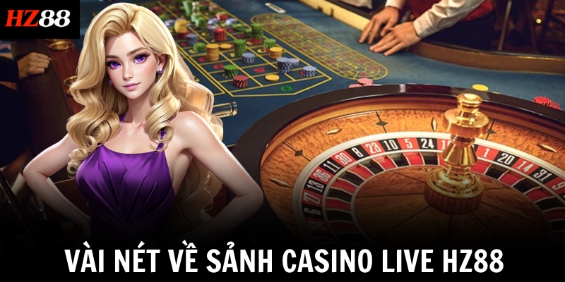 Vài nét về sảnh Casino live HZ88